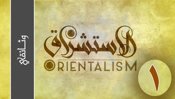 الاستشراق | الحلقة الاولى : المشرق والمغرب