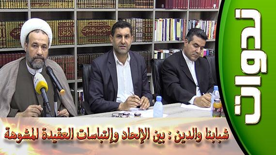 ندوات ::: شبابنا والدين ( بين الإلحاد وإلتباسات العقيدة المشوهة ):::